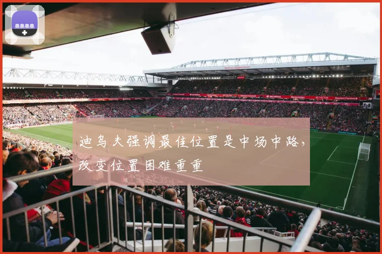 迪乌夫强调最佳位置是中场中路，改变位置困难重重