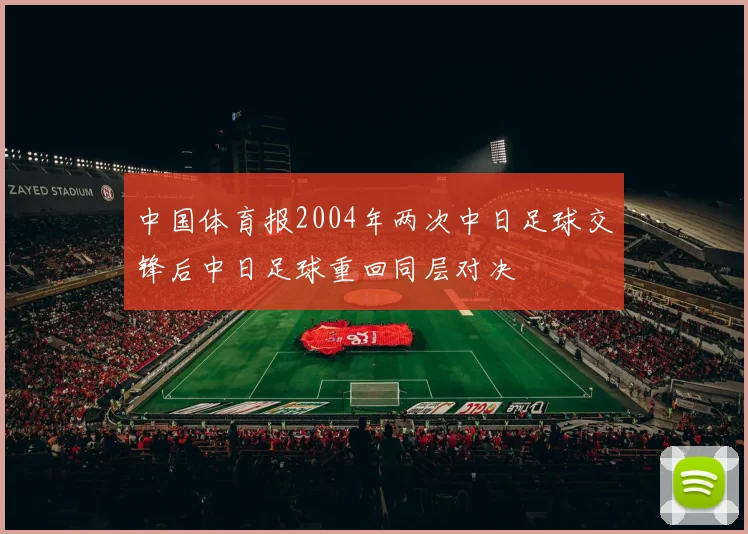 中国体育报2004年两次中日足球交锋后中日足球重回同层对决